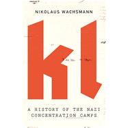 KL A History of the Nazi Concentration Camps