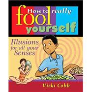 How to Really Fool Yourself Illusions for All Your Senses