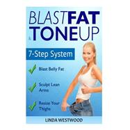 Blast Fat & Tone Up: 7-step System to Melt Fat 300% Faster!