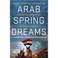 Arab Spring Dreams The Next Generation Speaks Out for Freedom and Justice from North Africa to Iran