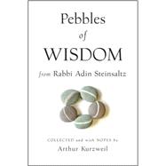 Pebbles of Wisdom From Rabbi Adin Steinsaltz Collected and with Notes by Arthur Kurzweil