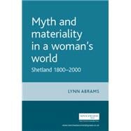 Myth and Materiality in a Woman's World Shetland 1800-2000