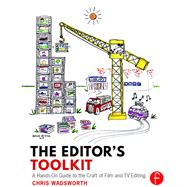 The Editor's Toolkit: A Hands-On Guide to the Craft of Film and TV Editing