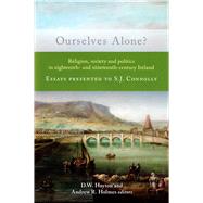 Ourselves Alone? Religion, society and politics in eighteenth- and nineteenth-century Ireland. Essays Presented to S.J. Connolly
