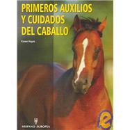 Primeros auxilios y cuidados del caballo/ Hands on Horse Care: The Complete Book of Equine First-Aid
