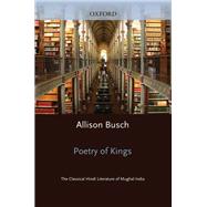 Poetry of Kings The Classical Hindi Literature of Mughal India