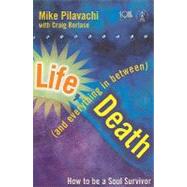 Life, Death (And Everything in Between) : How to Be a Soul Survivor