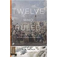 Twelve Who Ruled: The Year of Terror in the French Revolution (Princeton Classics)