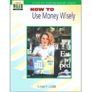 Steps To Independent Living: How To Use Money Wisely