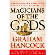 Magicians of the Gods The Forgotten Wisdom of Earth's Lost Civilization