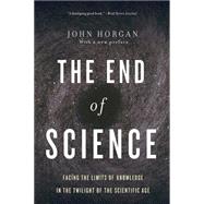 The End Of Science Facing The Limits Of Knowledge In The Twilight Of The Scientific Age