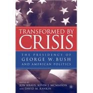Transformed by Crisis The Presidency of George W. Bush and American Politics