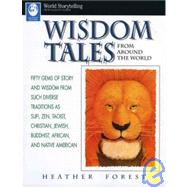 Wisdom Tales from Around the World: Fifty Gems of Story and Wisdom from Such Diverse Traditions As Sufi, Zen, Taoist, Christian, Jewish, Buddhist, African, and Native American