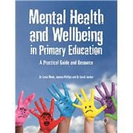 Mental Health and Wellbeing in Primary Education A Practical Guide and Resource