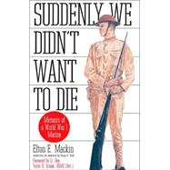 Suddenly We Didn't Want to Die Memoirs of a World War I Marine