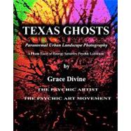 Texas Ghosts: Paranormal Urban Landscape Photography. a Photo Essay of Energy Sensitive Psychic Locations.