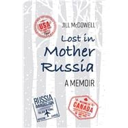 Lost in Mother Russia A Memoir