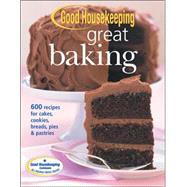 Good Housekeeping Great Baking 600 Recipes for Cakes, Cookies, Breads, Pies and Pastries