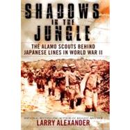 Shadows in the Jungle : The Alamo Scouts Behind Japanese Lines in World War II