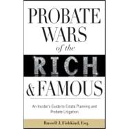 Probate Wars of the Rich and Famous An Insider's Guide to Estate Planning and Probate Litigation
