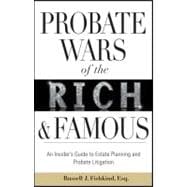 Probate Wars of the Rich and Famous An Insider's Guide to Estate Planning and Probate Litigation