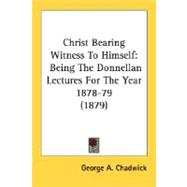 Christ Bearing Witness to Himself : Being the Donnellan Lectures for the Year 1878-79 (1879)