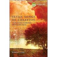 Seven Songs of Creation: Liturgies for Celebrating and Healing Earth : An Earth Bible Resource
