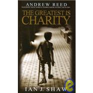 The Greatest Is Charity: The Life of Andrew Reed, Preacher and Philanthropist