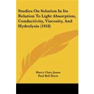 Studies on Solution in Its Relation to Light Absorption, Conductivity, Viscosity, and Hydrolysis