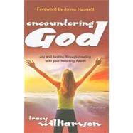 Encountering God : Joy and Healing Through Meeting with Your Hevenly Father