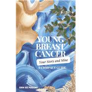 Young Breast Cancer Your Story and Mine: A Compact Guide