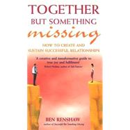 Together but Something Is Missing: How to Create and Sustain Successful Relationships
