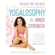 Yogalosophy for Inner Strength 12 Weeks to Heal Your Heart and Embrace Joy
