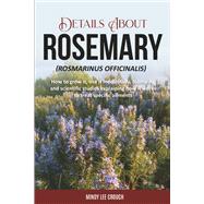 Details About Rosemary (Rosmarinus Officinalis) How to Grow It, Use it Medicinally, Culinarily and Scientific Studies Explaining How it Works to Treat Specific Ailments