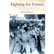 Fighting For Franco International Volunteers in Nationalist Spain during the Spanish Civil War