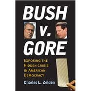 Bush V. Gore : Exposing the Hidden Crisis in American Democracy