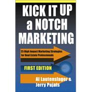 Kick It up a Notch Marketing : 25 High Impact Marketing Strategies for Real Estate Professionals