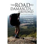 The Road to Damascus... and Beyond: A Reawakening of the Spirit by Thru-hiking the Appalachian Trail