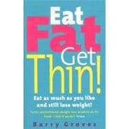 Eat Fat Get Thin! : Eat As Much As You Like and Still Lose Weight