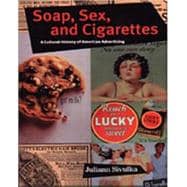 Soap, Sex, and Cigarettes A Cultural History of American Advertising
