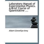 Laboratory Manual of Experimental Physics: A Brief Course of Quantitative Experiments Intended for Beginners