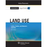 Casenote Legal Briefs for Land Use, Keyed to Callies, Freilich, and Roberts's Land Use