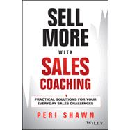 Sell More With Sales Coaching Practical Solutions for Your Everyday Sales Challenges