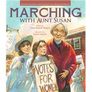 Marching with Aunt Susan Susan B. Anthony and the Fight for Women's Suffrage