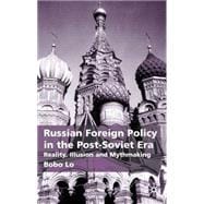 Russian Foreign Policy in the Post-Soviet Era Reality, Illusion and Mythmaking