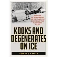 Kooks and Degenerates on Ice Bobby Orr, the Big Bad Bruins, and the Stanley Cup Championship That Transformed Hockey