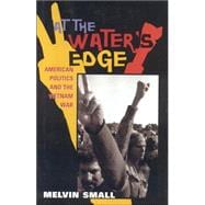 At the Water's Edge American Politics and the Vietnam War