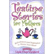 Tea Time Stories for Mothers : Refreshment and Inspiration to Warm Your Heart