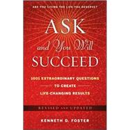 Ask and You Will Succeed 1001 Extraordinary Questions to Create Life-Changing Results