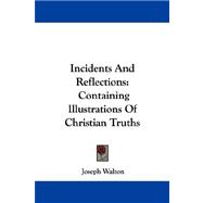 Incidents and Reflections: Containing Illustrations of Christian Truths